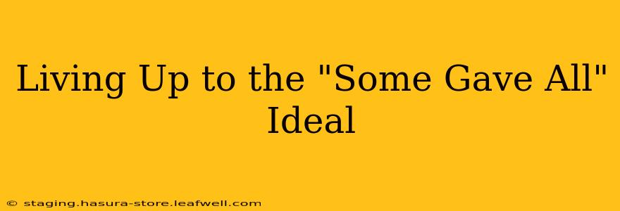 Living Up to the "Some Gave All" Ideal