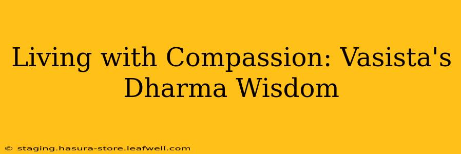 Living with Compassion: Vasista's Dharma Wisdom