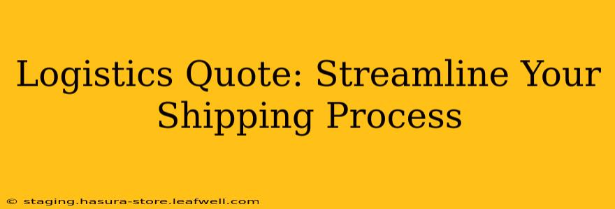 Logistics Quote: Streamline Your Shipping Process