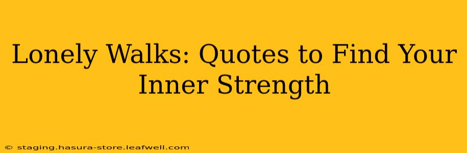 Lonely Walks: Quotes to Find Your Inner Strength