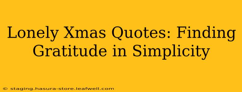 Lonely Xmas Quotes: Finding Gratitude in Simplicity