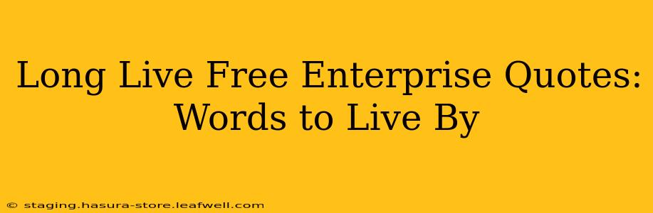 Long Live Free Enterprise Quotes:  Words to Live By