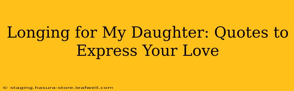 Longing for My Daughter: Quotes to Express Your Love