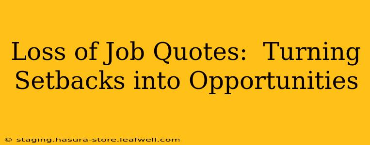 Loss of Job Quotes:  Turning Setbacks into Opportunities