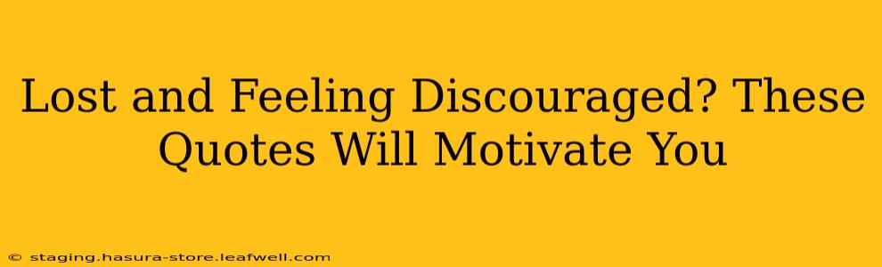 Lost and Feeling Discouraged? These Quotes Will Motivate You