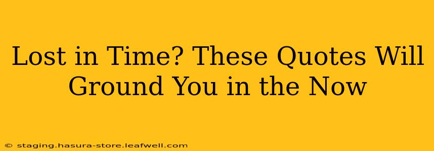 Lost in Time? These Quotes Will Ground You in the Now
