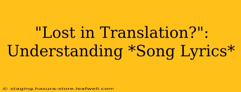"Lost in Translation?": Understanding *Song Lyrics*