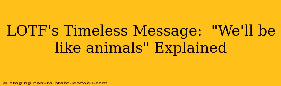 LOTF's Timeless Message:  "We'll be like animals" Explained