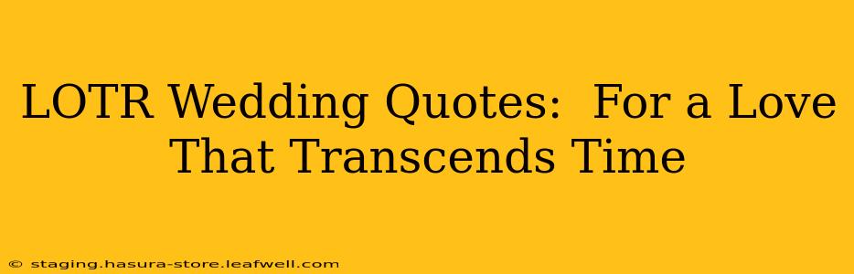 LOTR Wedding Quotes:  For a Love That Transcends Time