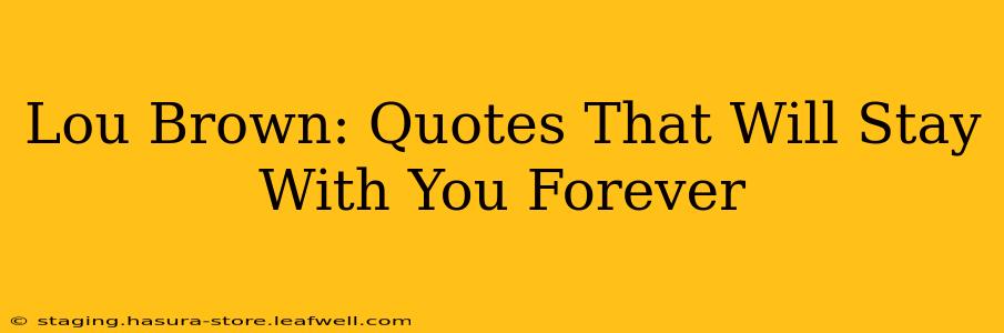Lou Brown: Quotes That Will Stay With You Forever