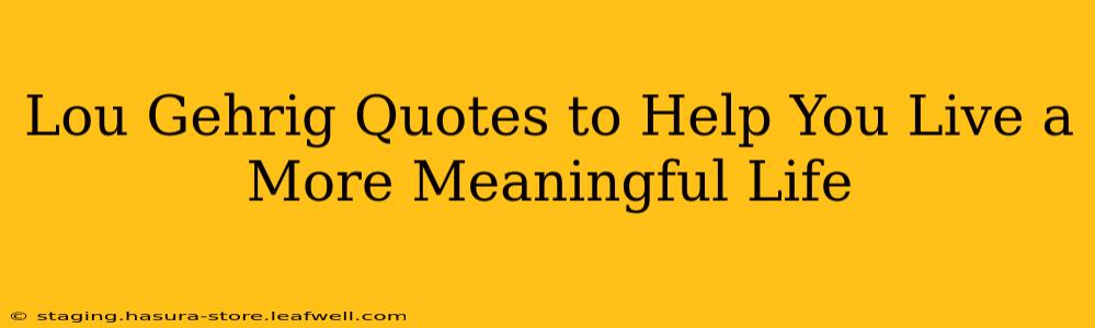 Lou Gehrig Quotes to Help You Live a More Meaningful Life