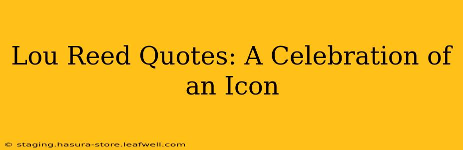 Lou Reed Quotes: A Celebration of an Icon