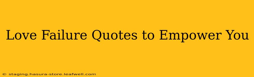 Love Failure Quotes to Empower You