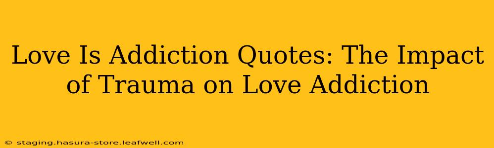 Love Is Addiction Quotes: The Impact of Trauma on Love Addiction