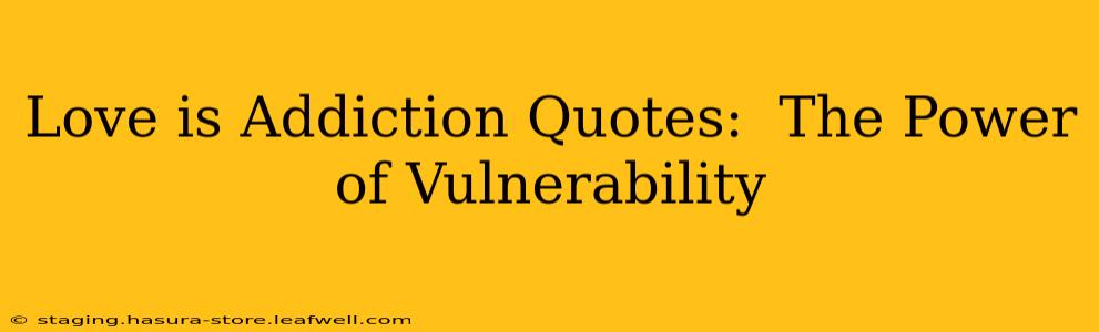 Love is Addiction Quotes:  The Power of Vulnerability