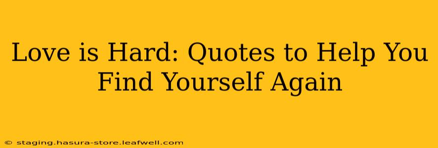 Love is Hard: Quotes to Help You Find Yourself Again