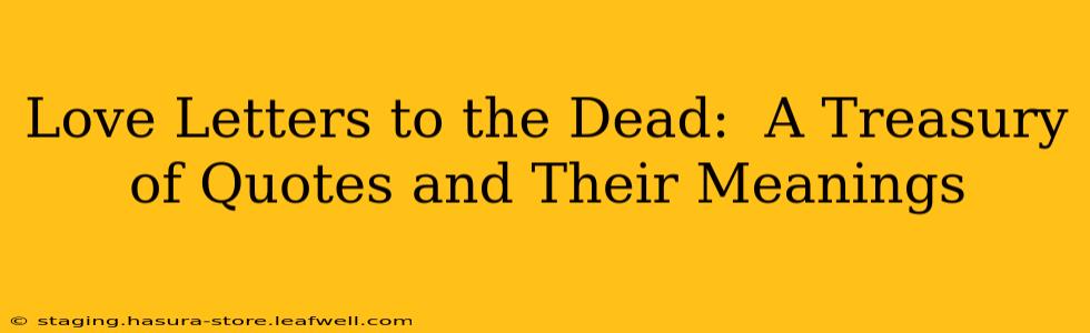 Love Letters to the Dead:  A Treasury of Quotes and Their Meanings