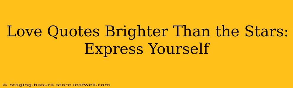 Love Quotes Brighter Than the Stars: Express Yourself