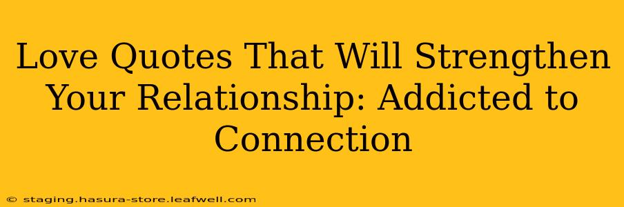 Love Quotes That Will Strengthen Your Relationship: Addicted to Connection