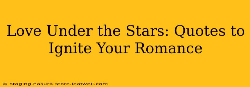 Love Under the Stars: Quotes to Ignite Your Romance