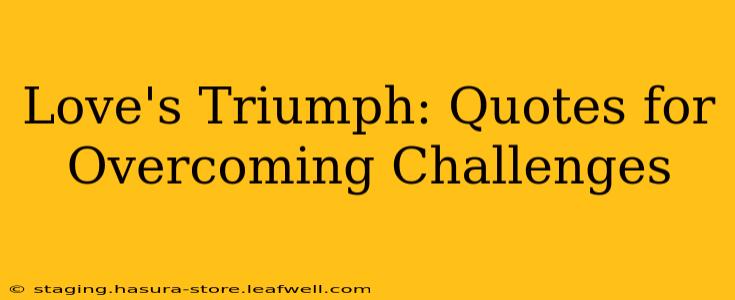 Love's Triumph: Quotes for Overcoming Challenges