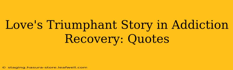 Love's Triumphant Story in Addiction Recovery: Quotes