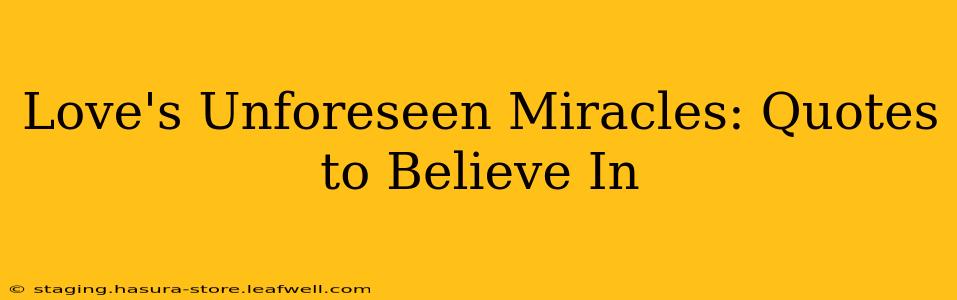 Love's Unforeseen Miracles: Quotes to Believe In