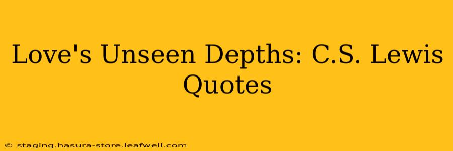 Love's Unseen Depths: C.S. Lewis Quotes