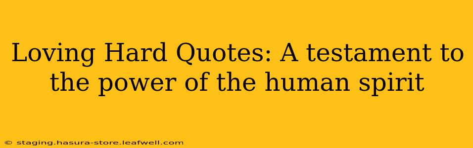 Loving Hard Quotes: A testament to the power of the human spirit