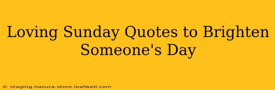 Loving Sunday Quotes to Brighten Someone's Day