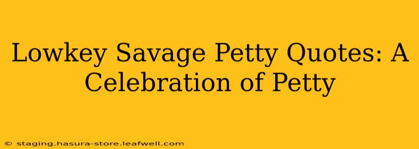 Lowkey Savage Petty Quotes: A Celebration of Petty