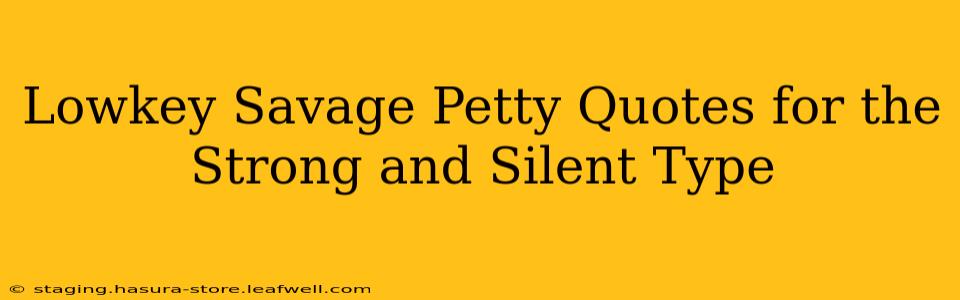 Lowkey Savage Petty Quotes for the Strong and Silent Type