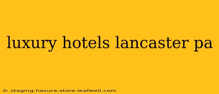 luxury hotels lancaster pa