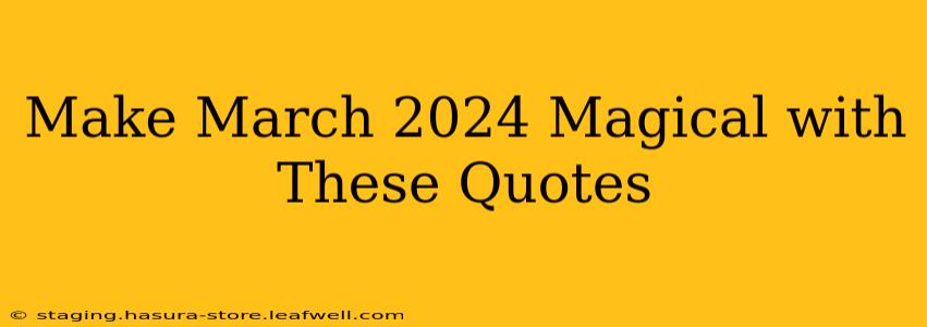 Make March 2024 Magical with These Quotes