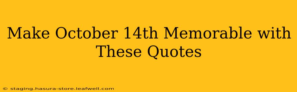Make October 14th Memorable with These Quotes