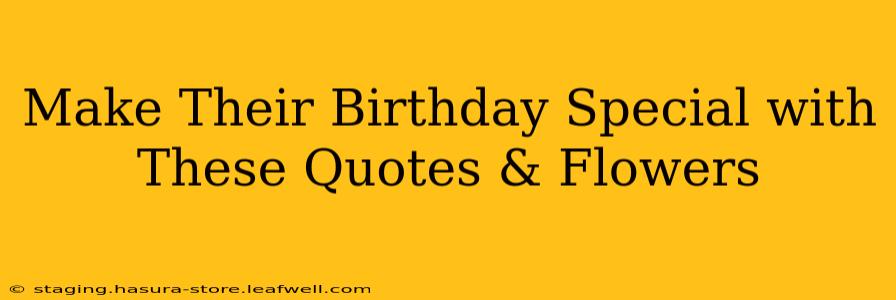 Make Their Birthday Special with These Quotes & Flowers