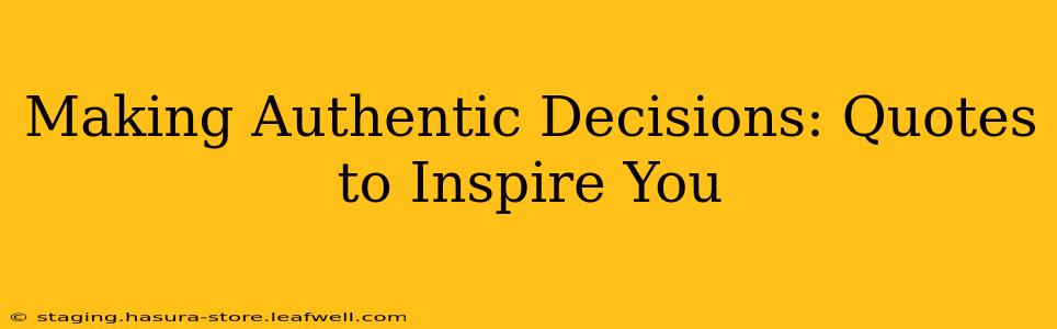Making Authentic Decisions: Quotes to Inspire You