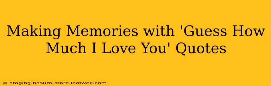Making Memories with 'Guess How Much I Love You' Quotes