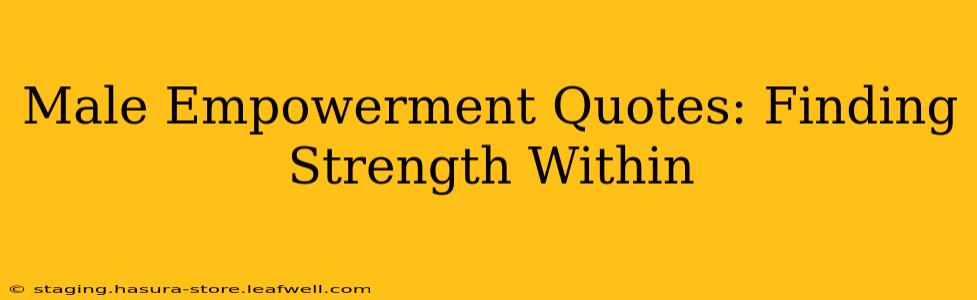 Male Empowerment Quotes: Finding Strength Within