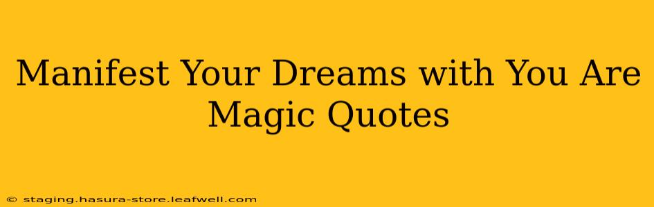 Manifest Your Dreams with You Are Magic Quotes