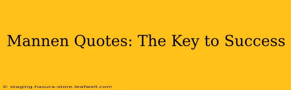 Mannen Quotes: The Key to Success