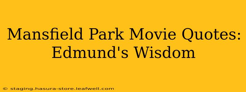 Mansfield Park Movie Quotes:  Edmund's Wisdom