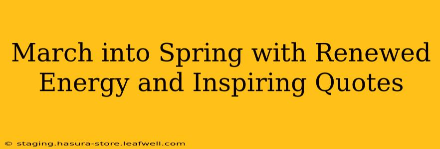 March into Spring with Renewed Energy and Inspiring Quotes