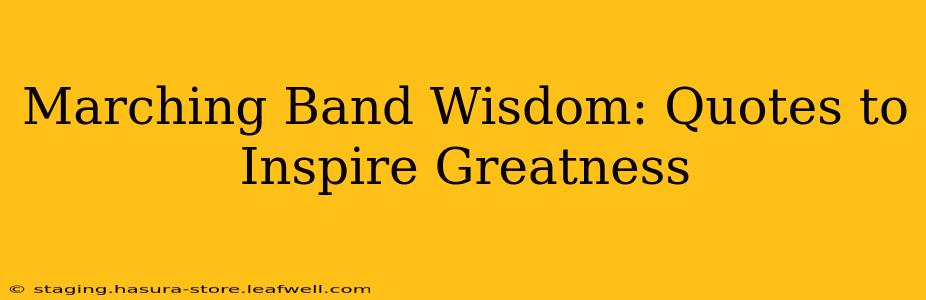 Marching Band Wisdom: Quotes to Inspire Greatness