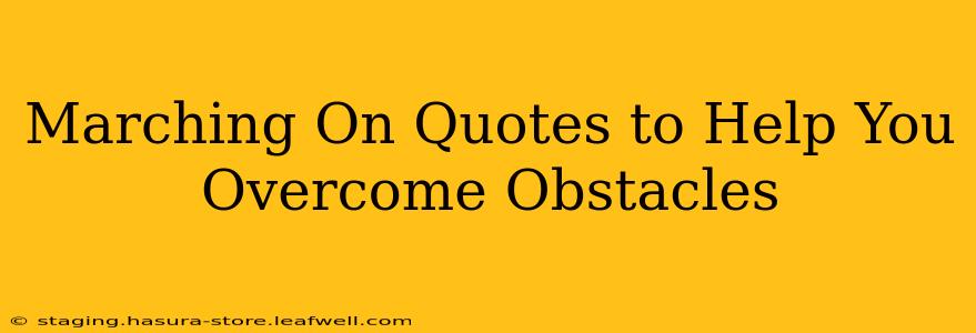 Marching On Quotes to Help You Overcome Obstacles