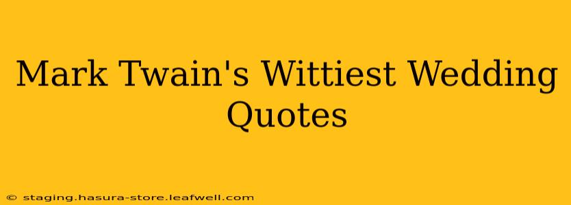 Mark Twain's Wittiest Wedding Quotes