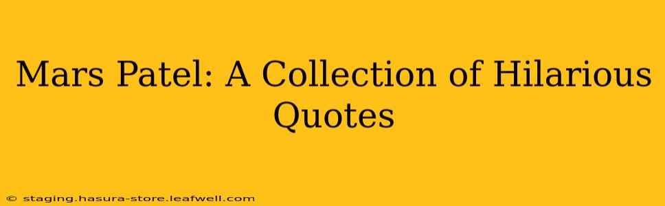 Mars Patel: A Collection of Hilarious Quotes