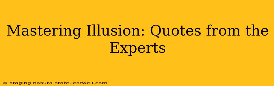 Mastering Illusion: Quotes from the Experts