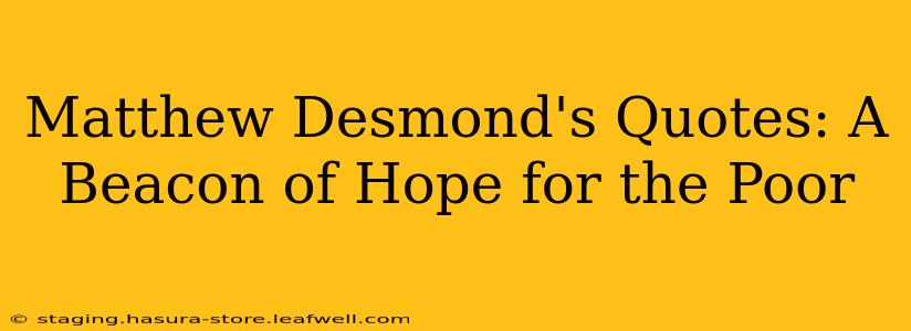 Matthew Desmond's Quotes: A Beacon of Hope for the Poor