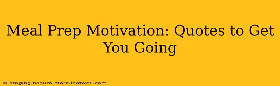 Meal Prep Motivation: Quotes to Get You Going